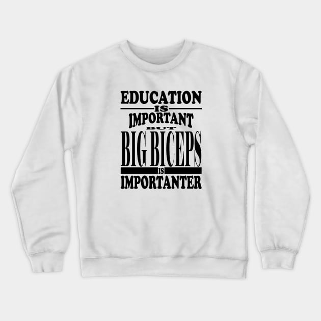 Education Is Important But big biceps Is Importanter Crewneck Sweatshirt by kirkomed